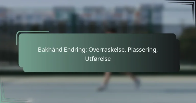 Bakhånd Endring: Overraskelse, Plassering, Utførelse