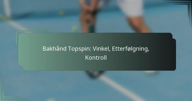 Bakhånd Topspin: Vinkel, Etterfølgning, Kontroll