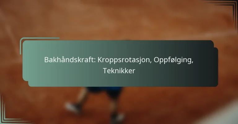 Bakhåndskraft: Kroppsrotasjon, Oppfølging, Teknikker