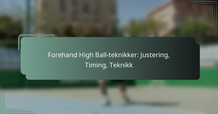 Forehand High Ball-teknikker: Justering, Timing, Teknikk