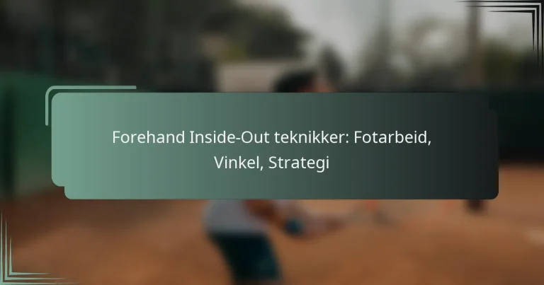 Forehand Inside-Out teknikker: Fotarbeid, Vinkel, Strategi