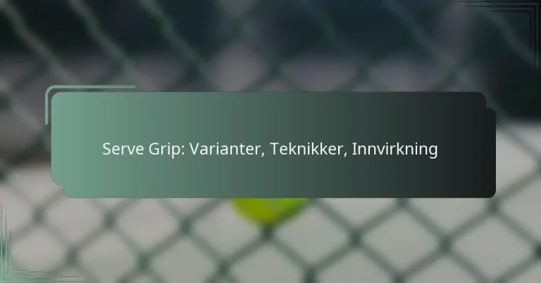Serve Grip: Varianter, Teknikker, Innvirkning