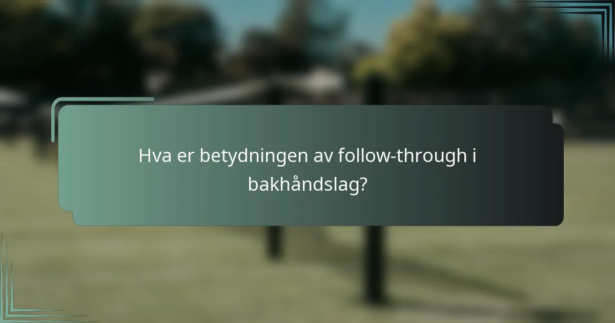 Hva er betydningen av follow-through i bakhåndslag?