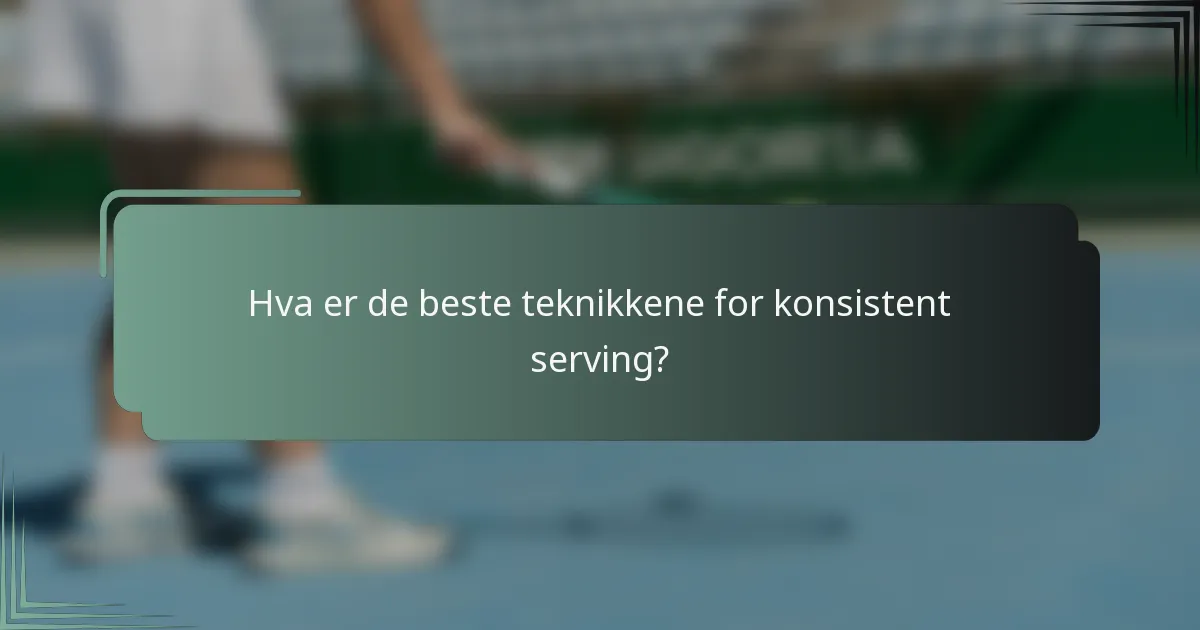 Hva er de beste teknikkene for konsistent serving?