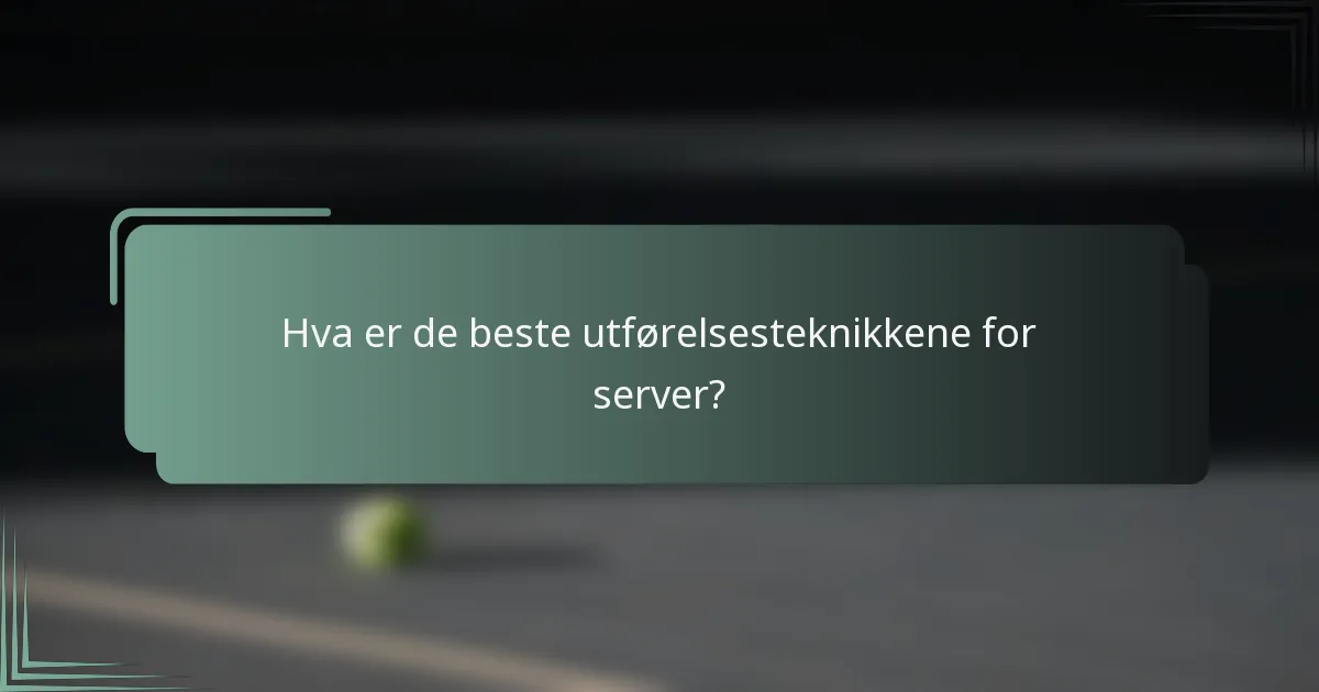 Hva er de beste utførelsesteknikkene for server?