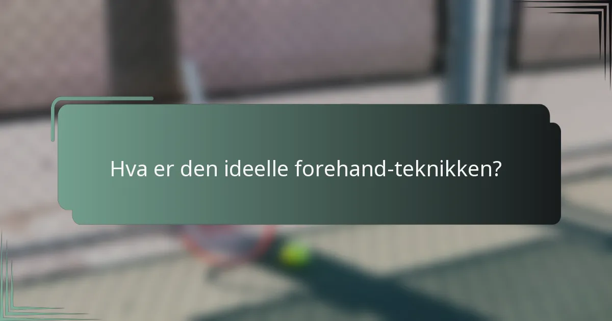 Hva er den ideelle forehand-teknikken?