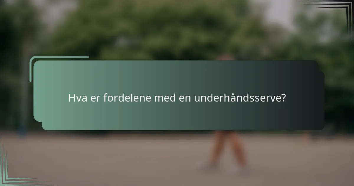 Hva er fordelene med en underhåndsserve?