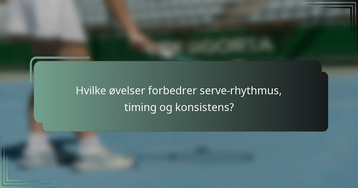 Hvilke øvelser forbedrer serve-rhythmus, timing og konsistens?