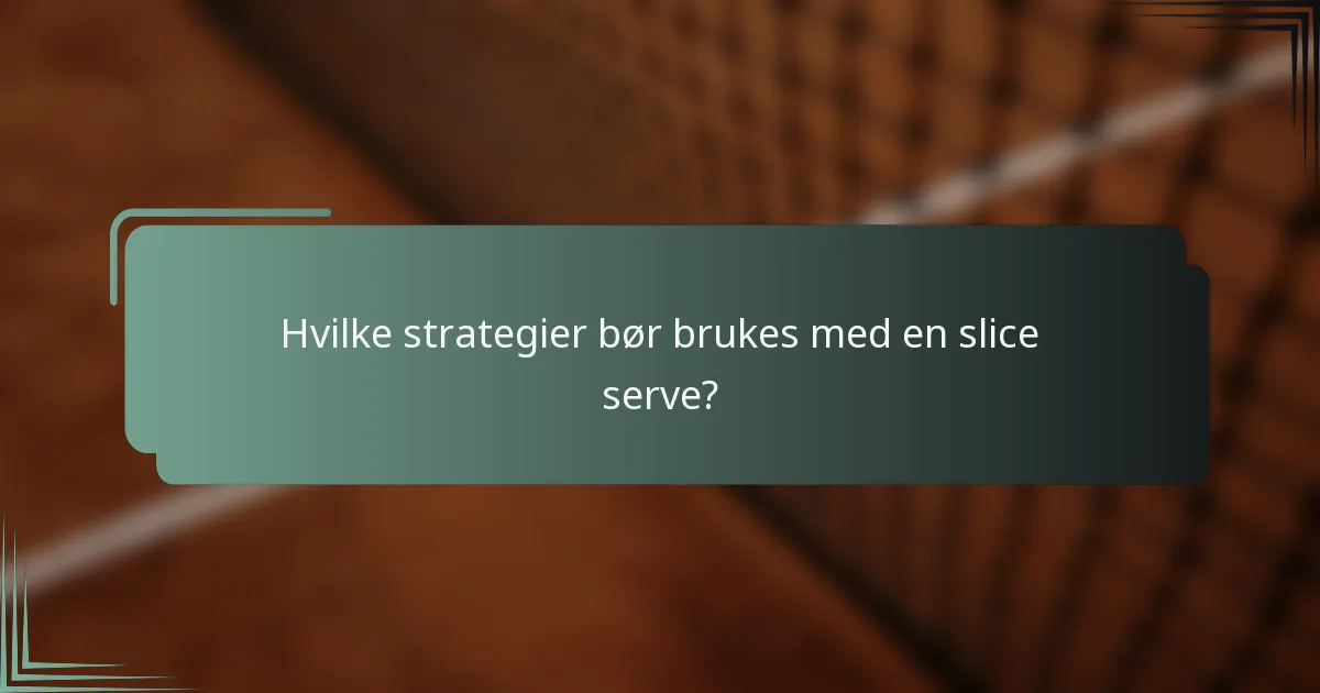 Hvilke strategier bør brukes med en slice serve?