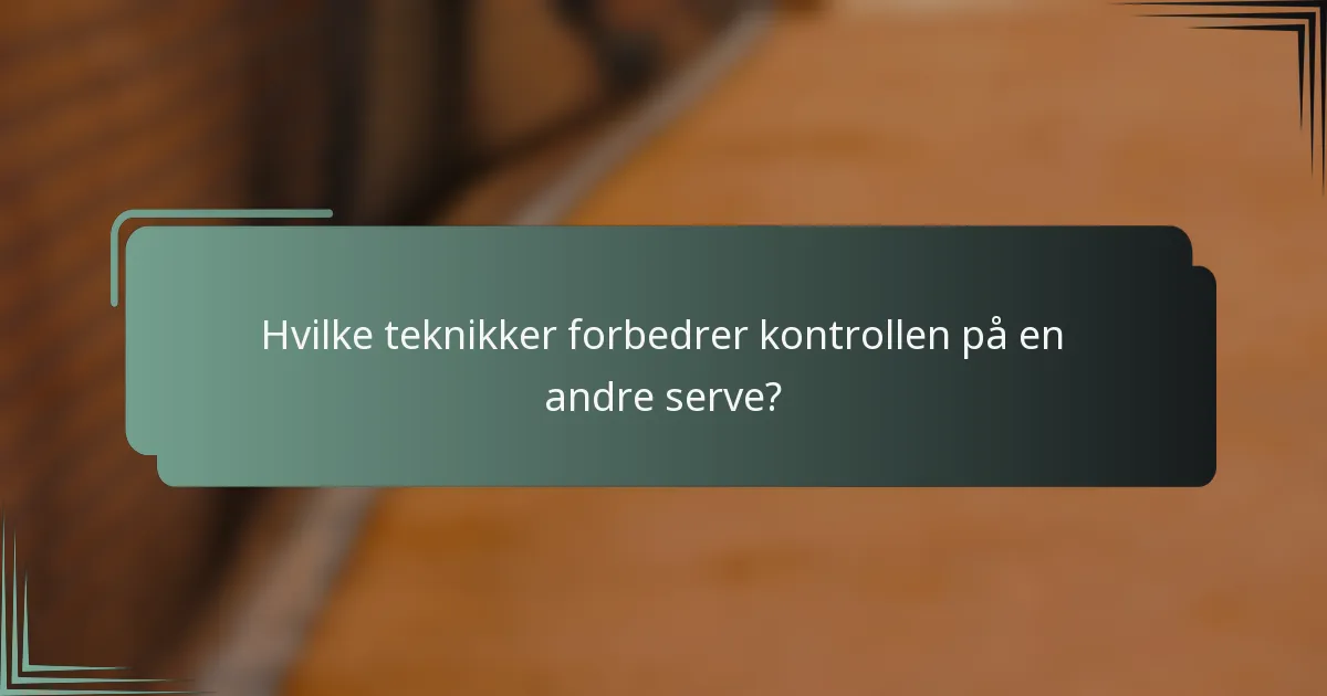 Hvilke teknikker forbedrer kontrollen på en andre serve?