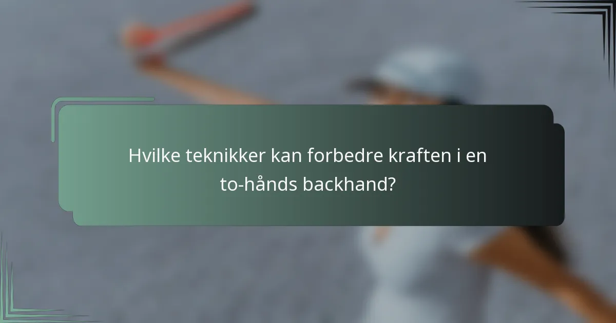 Hvilke teknikker kan forbedre kraften i en to-hånds backhand?