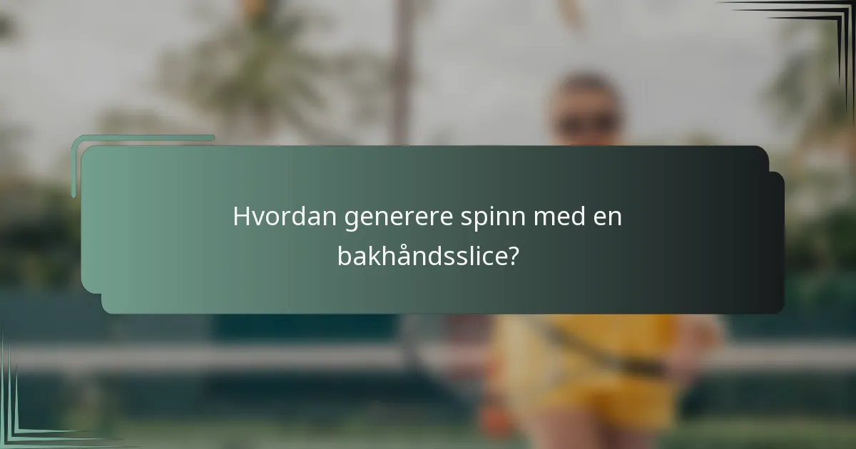 Hvordan generere spinn med en bakhåndsslice?