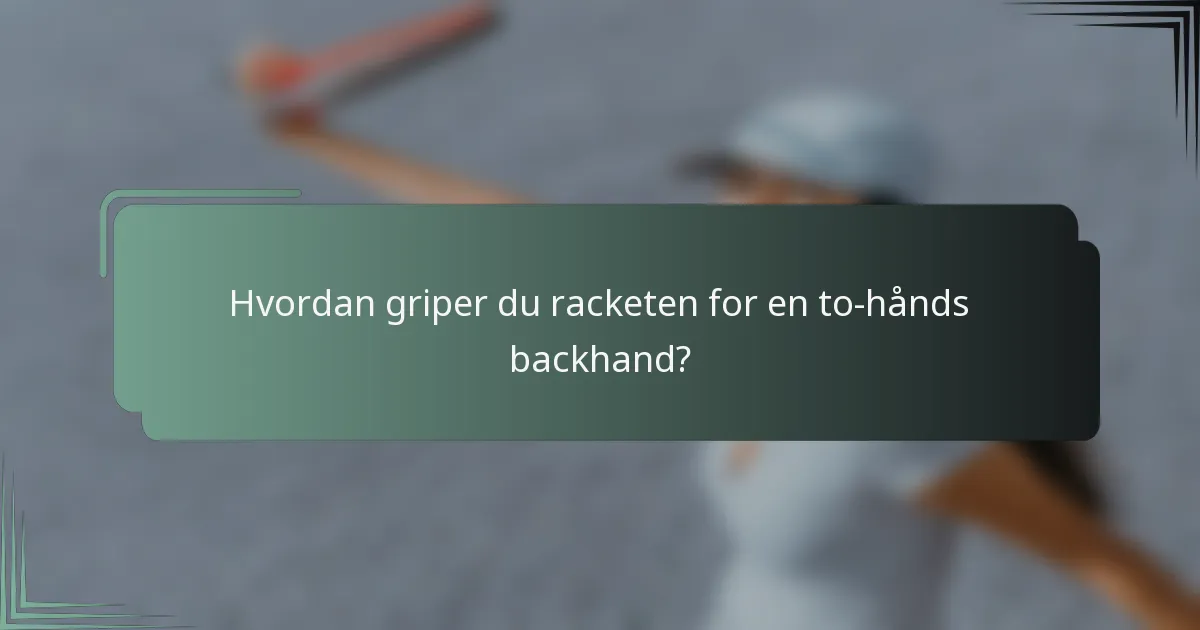 Hvordan griper du racketen for en to-hånds backhand?