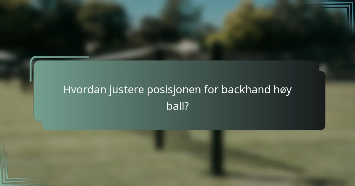 Hvordan justere posisjonen for backhand høy ball?