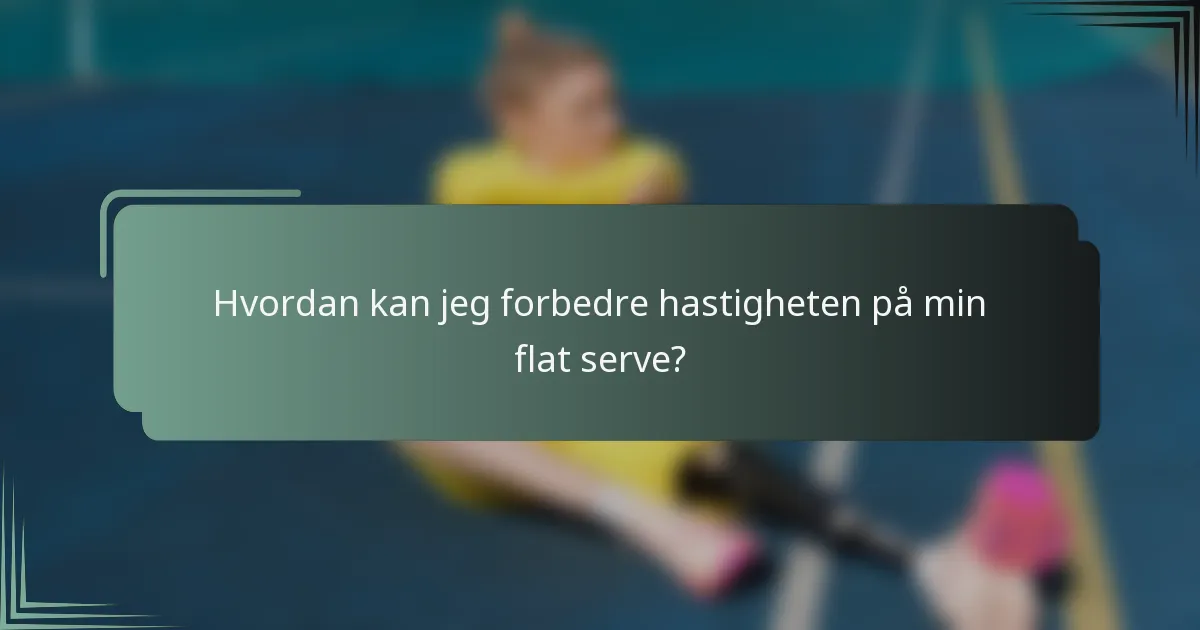 Hvordan kan jeg forbedre hastigheten på min flat serve?