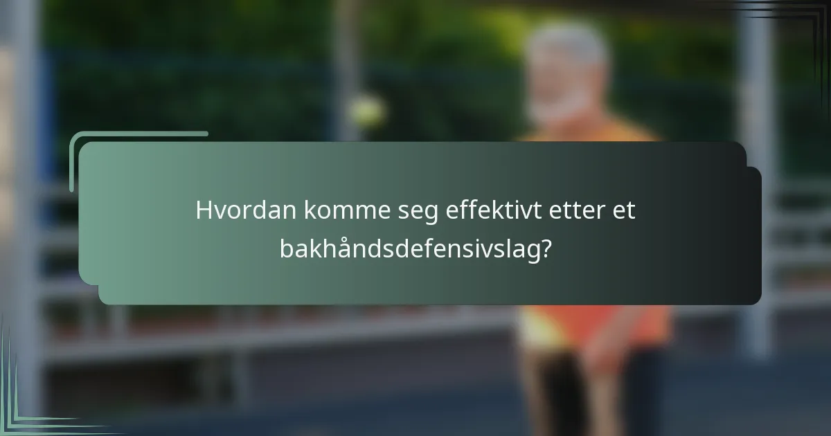 Hvordan komme seg effektivt etter et bakhåndsdefensivslag?