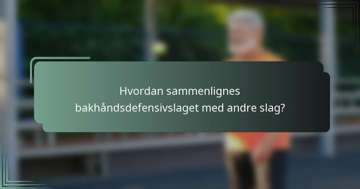 Hvordan sammenlignes bakhåndsdefensivslaget med andre slag?