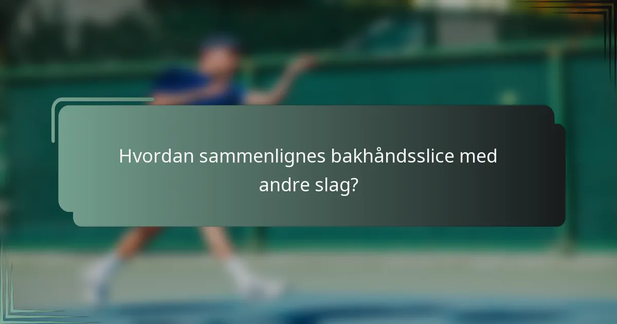 Hvordan sammenlignes bakhåndsslice med andre slag?