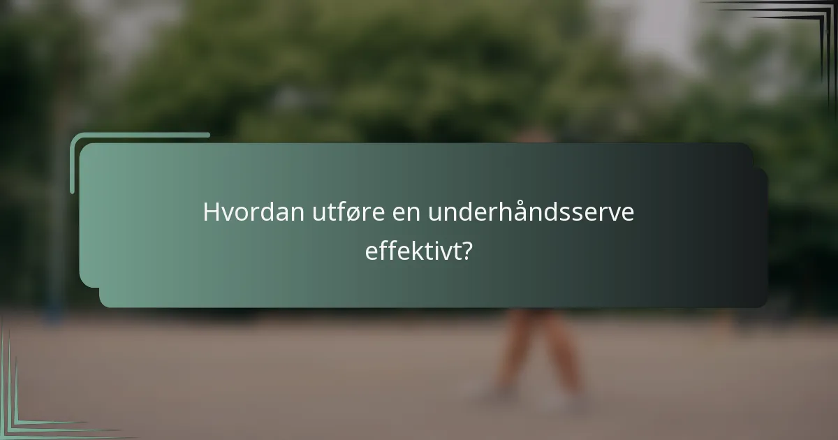Hvordan utføre en underhåndsserve effektivt?