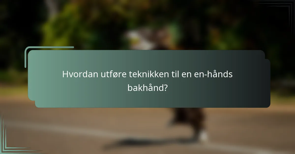 Hvordan utføre teknikken til en en-hånds bakhånd?