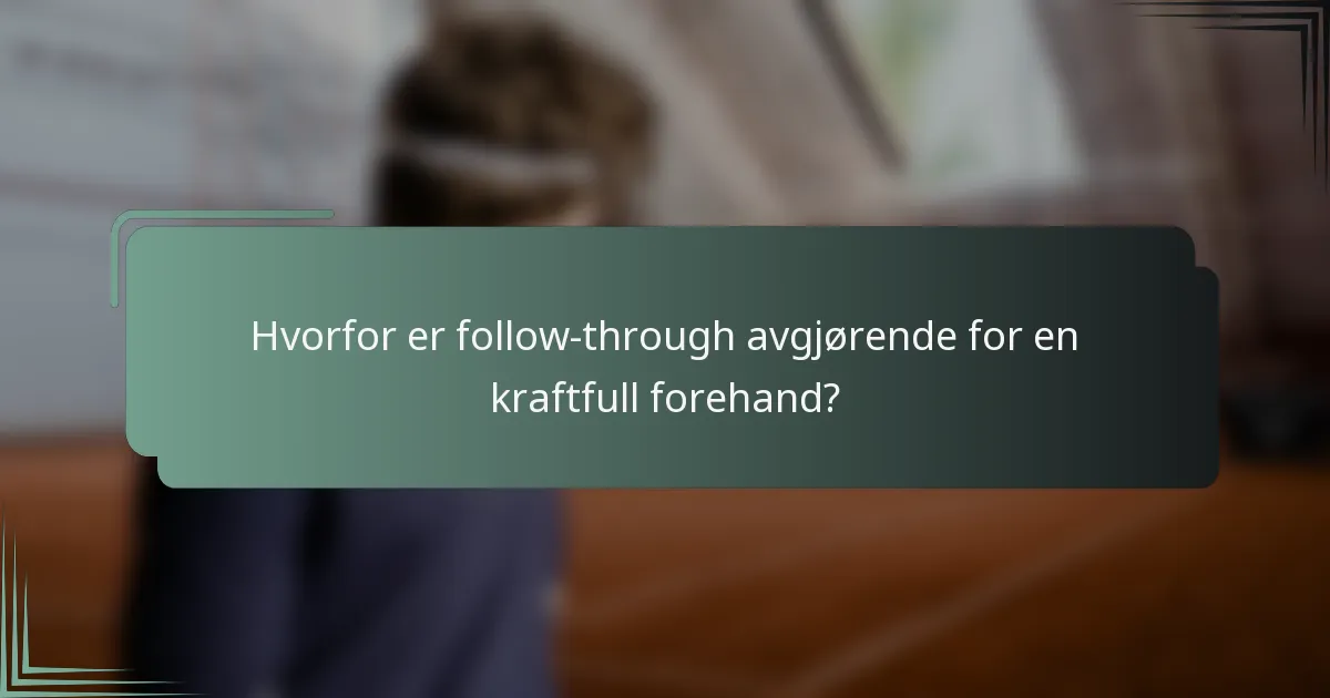 Hvorfor er follow-through avgjørende for en kraftfull forehand?