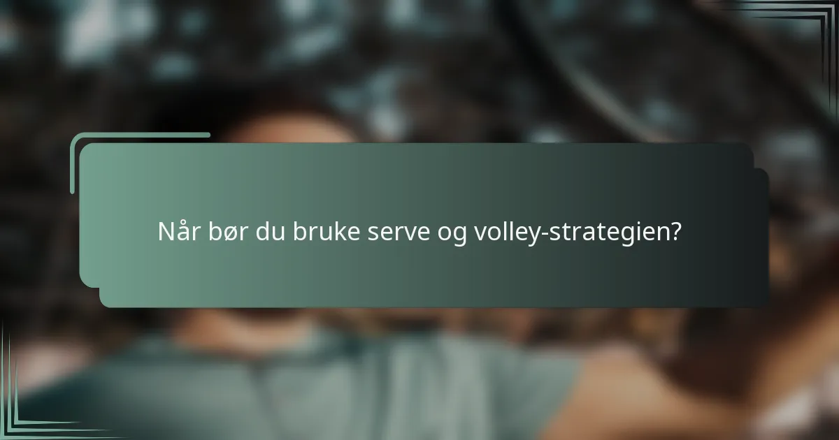 Når bør du bruke serve og volley-strategien?