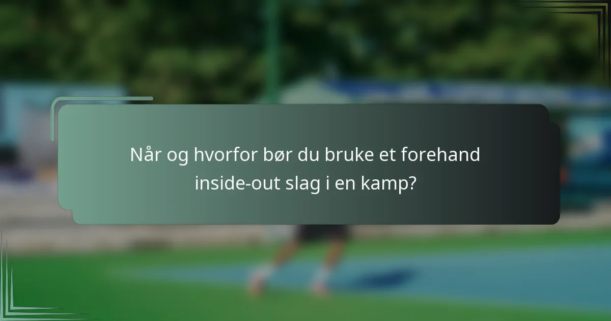 Når og hvorfor bør du bruke et forehand inside-out slag i en kamp?